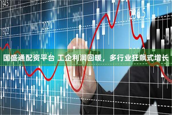 国盛通配资平台 工企利润回暖，多行业狂飙式增长
